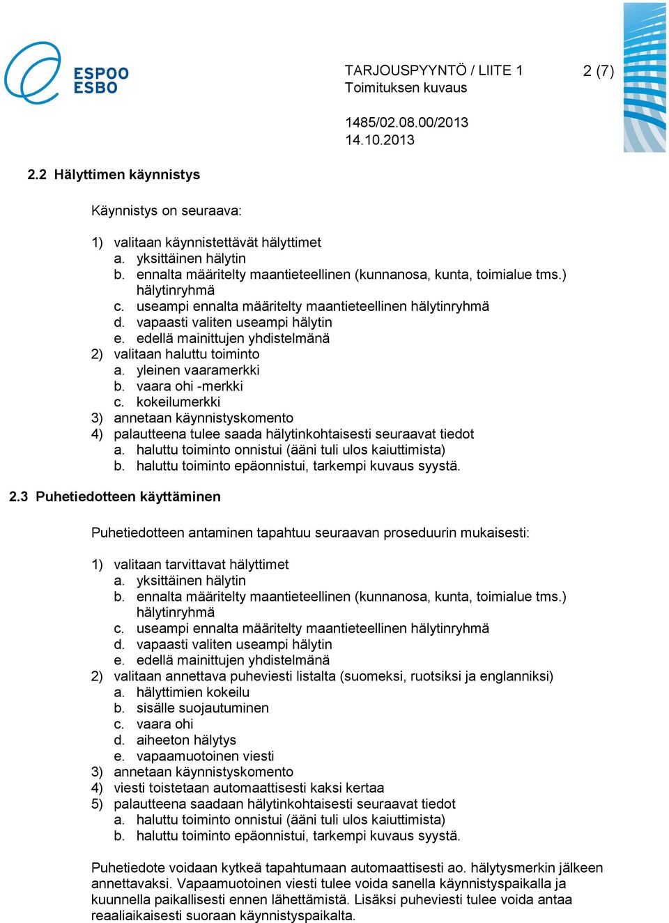 haluttu toiminto onnistui (ääni tuli ulos kaiuttimista) b. haluttu toiminto epäonnistui, tarkempi kuvaus syystä. 2.