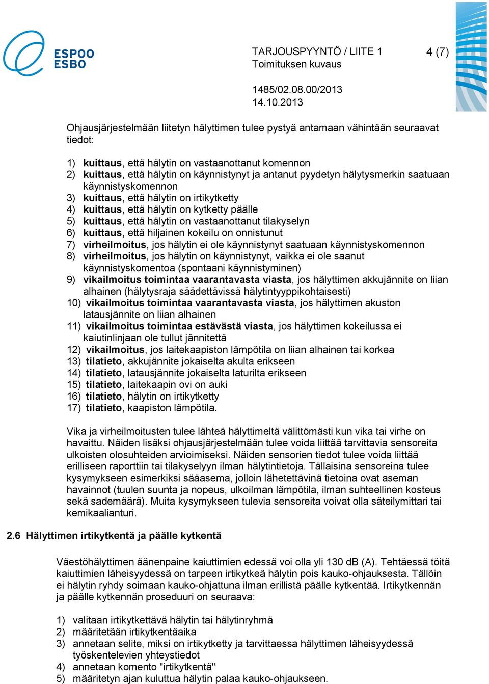 vastaanottanut tilakyselyn 6) kuittaus, että hiljainen kokeilu on onnistunut 7) virheilmoitus, jos hälytin ei ole käynnistynyt saatuaan käynnistyskomennon 8) virheilmoitus, jos hälytin on