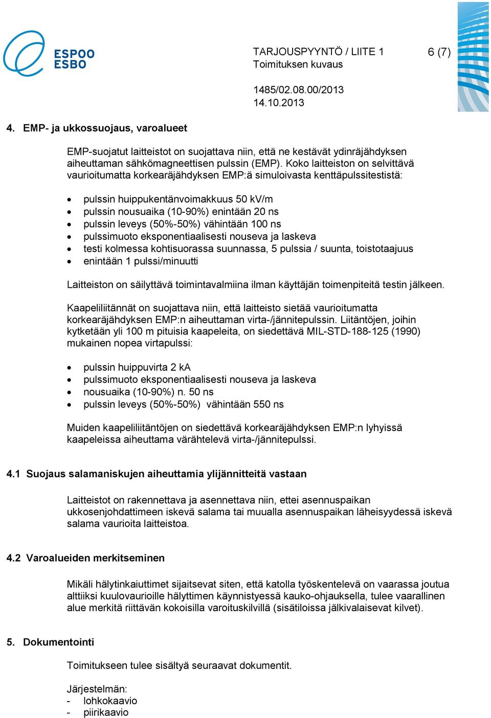 leveys (50%-50%) vähintään 100 ns pulssimuoto eksponentiaalisesti nouseva ja laskeva testi kolmessa kohtisuorassa suunnassa, 5 pulssia / suunta, toistotaajuus enintään 1 pulssi/minuutti Laitteiston