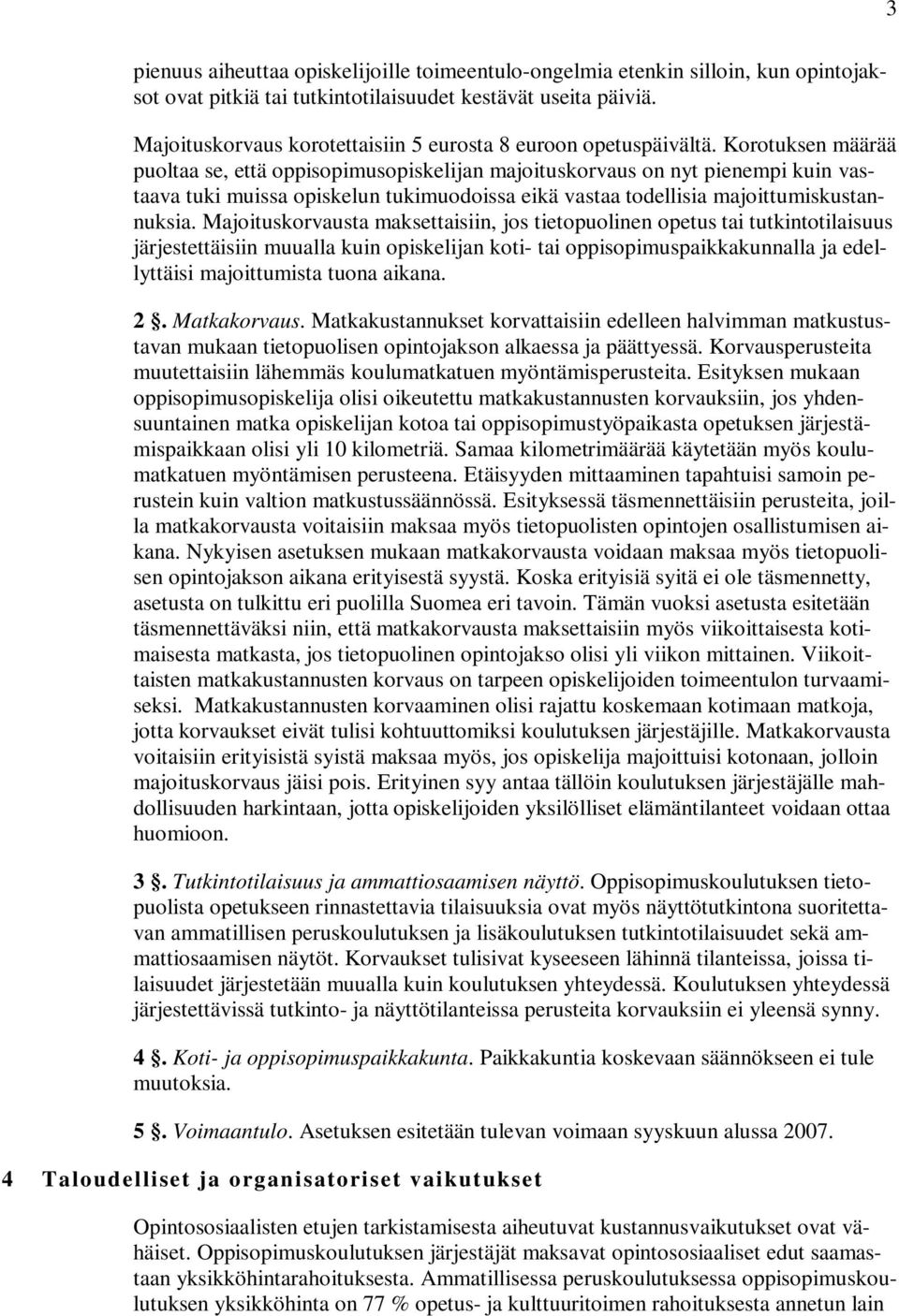 Korotuksen määrää puoltaa se, että oppisopimusopiskelijan majoituskorvaus on nyt pienempi kuin vastaava tuki muissa opiskelun tukimuodoissa eikä vastaa todellisia majoittumiskustannuksia.