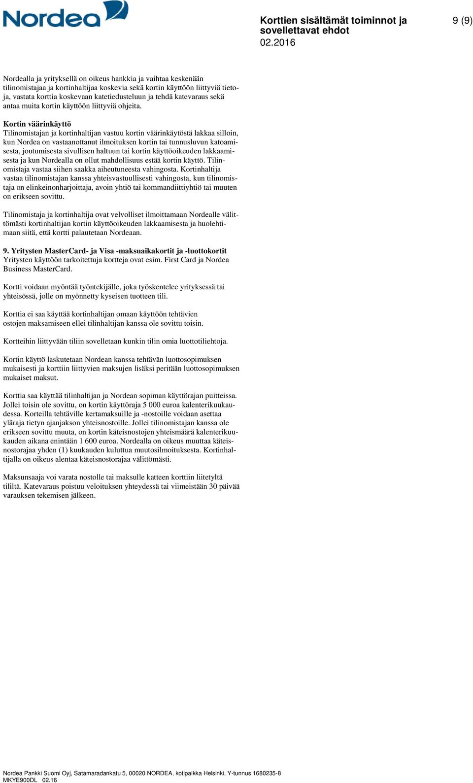 Kortin väärinkäyttö Tilinomistajan ja kortinhaltijan vastuu kortin väärinkäytöstä lakkaa silloin, kun Nordea on vastaanottanut ilmoituksen kortin tai tunnusluvun katoamisesta, joutumisesta sivullisen