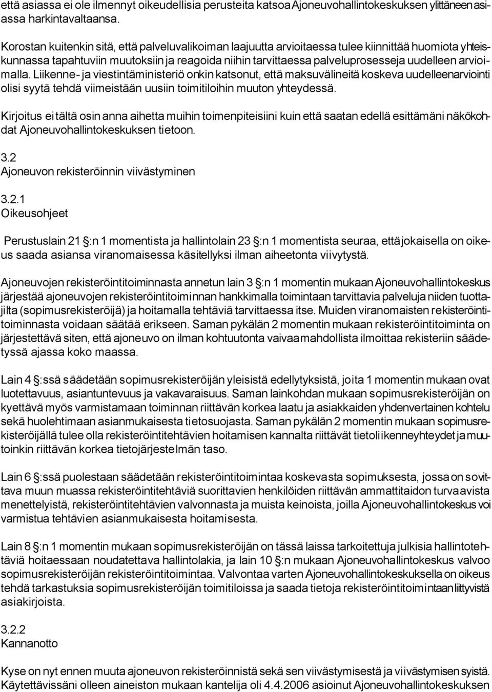 arvioimalla. Liikenne- ja viestintäministeriö onkin katsonut, että maksuvälineitä koskeva uudelleenarviointi olisi syytä tehdä viimeistään uusiin toimitiloihin muuton yhteydessä.