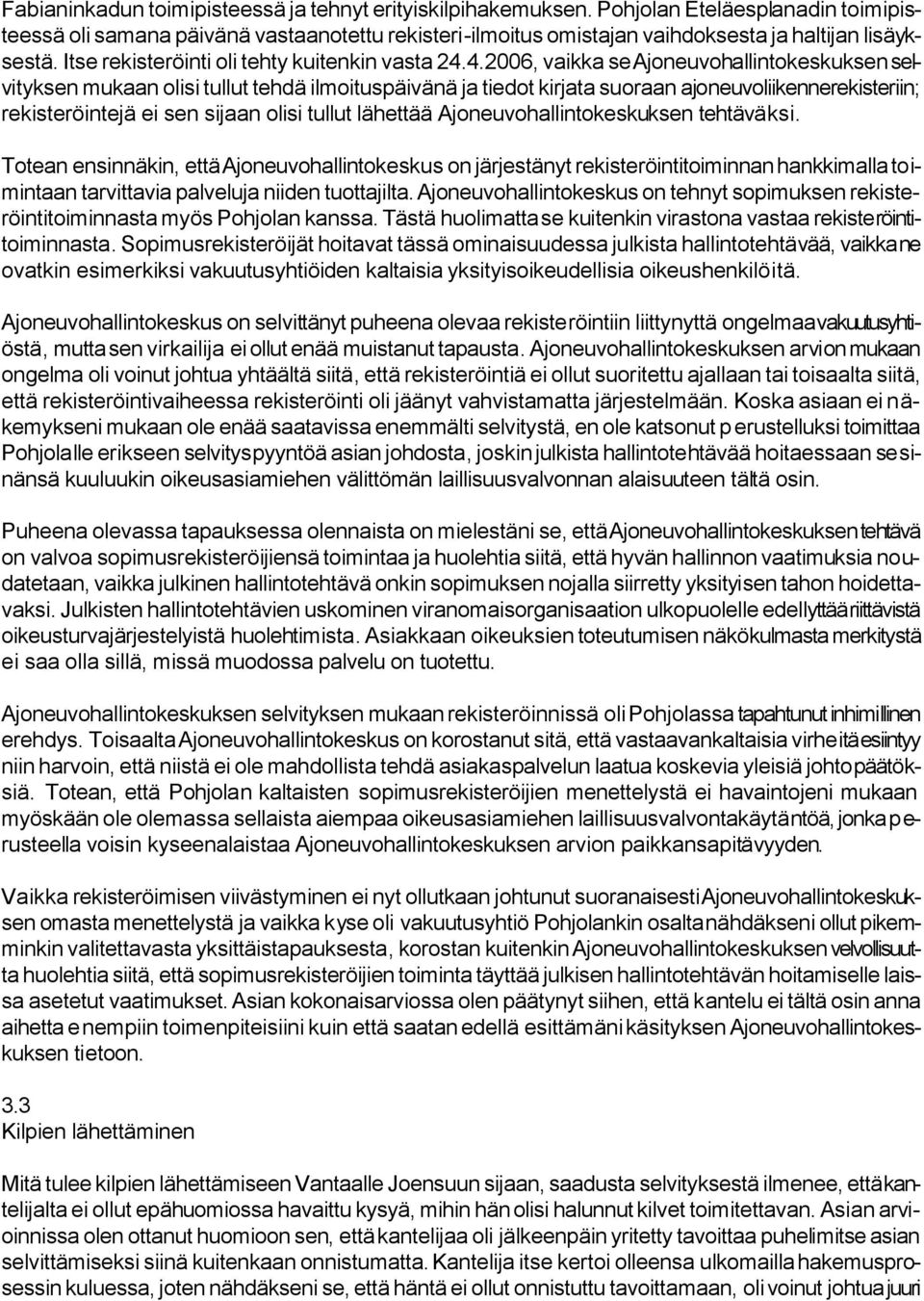 4.2006, vaikka se Ajoneuvohallintokeskuksen selvityksen mukaan olisi tullut tehdä ilmoituspäivänä ja tiedot kirjata suoraan ajoneuvoliikennerekisteriin; rekisteröintejä ei sen sijaan olisi tullut