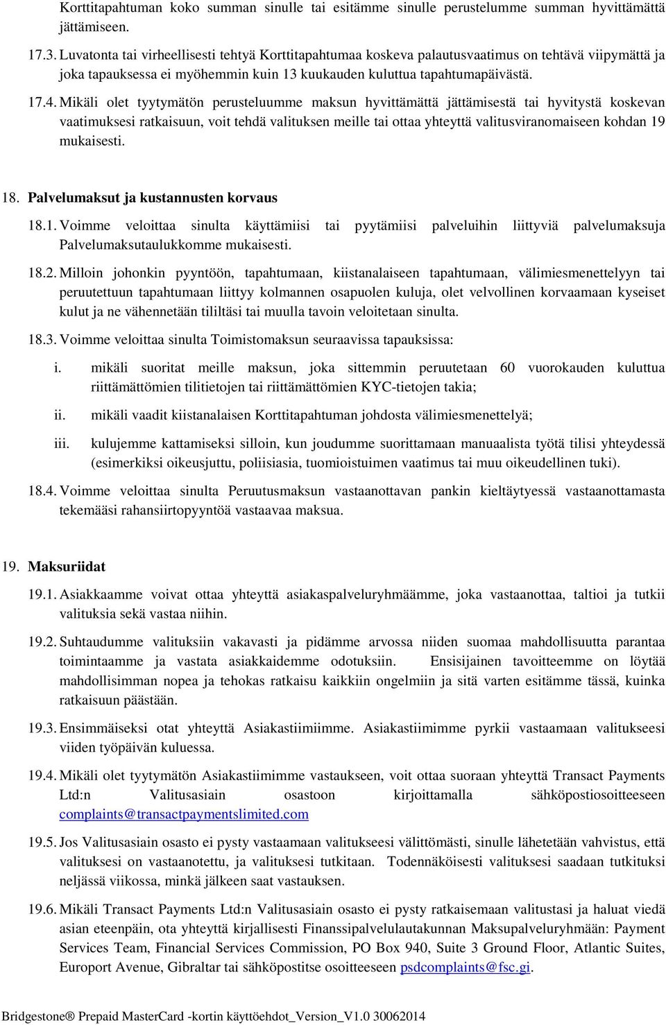 Mikäli olet tyytymätön perusteluumme maksun hyvittämättä jättämisestä tai hyvitystä koskevan vaatimuksesi ratkaisuun, voit tehdä valituksen meille tai ottaa yhteyttä valitusviranomaiseen kohdan 19