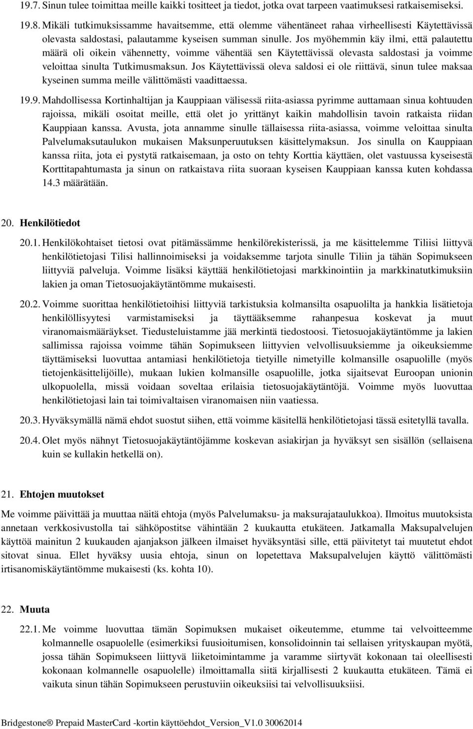 Jos myöhemmin käy ilmi, että palautettu määrä oli oikein vähennetty, voimme vähentää sen Käytettävissä olevasta saldostasi ja voimme veloittaa sinulta Tutkimusmaksun.