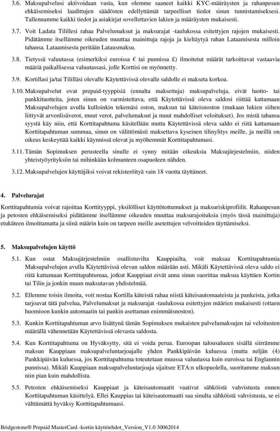 Pidätämme itsellämme oikeuden muuttaa mainittuja rajoja ja kieltäytyä rahan Lataamisesta milloin tahansa. Lataamisesta peritään Latausmaksu. 3.8.