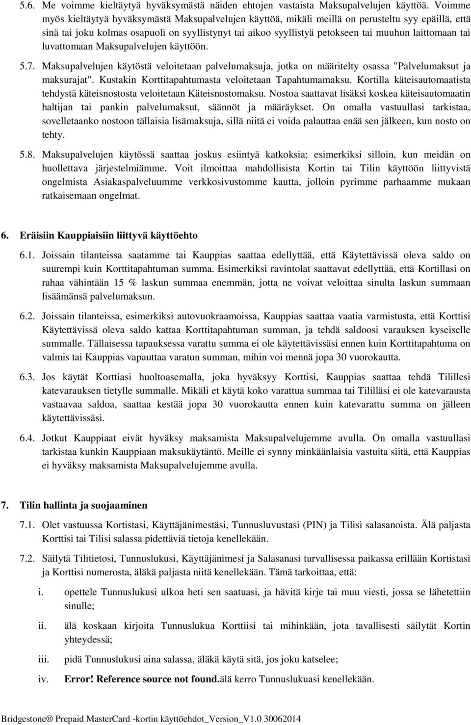 laittomaan tai luvattomaan Maksupalvelujen käyttöön. 5.7. Maksupalvelujen käytöstä veloitetaan palvelumaksuja, jotka on määritelty osassa "Palvelumaksut ja maksurajat".