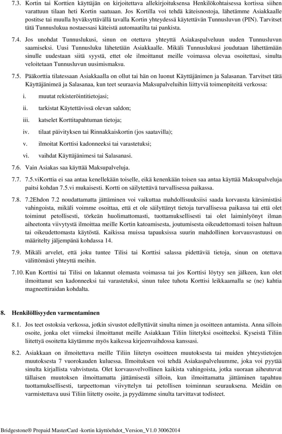 Tarvitset tätä Tunnuslukua nostaessasi käteistä automaatilta tai pankista. 7.4. Jos unohdat Tunnuslukusi, sinun on otettava yhteyttä Asiakaspalveluun uuden Tunnusluvun saamiseksi.