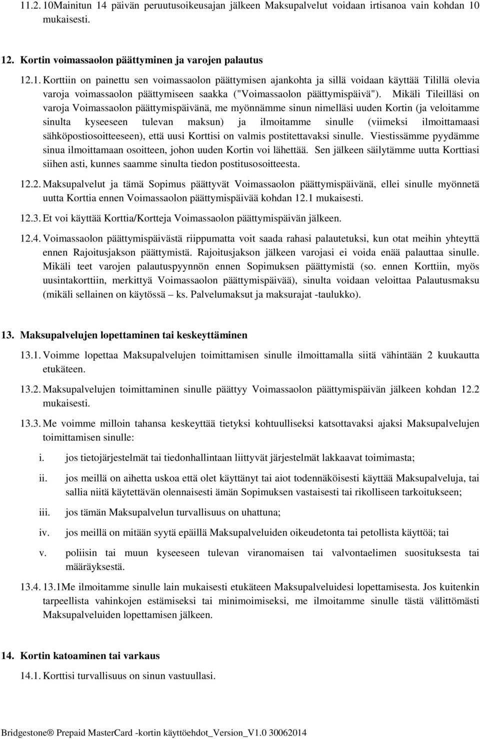 sähköpostiosoitteeseen), että uusi Korttisi on valmis postitettavaksi sinulle. Viestissämme pyydämme sinua ilmoittamaan osoitteen, johon uuden Kortin voi lähettää.