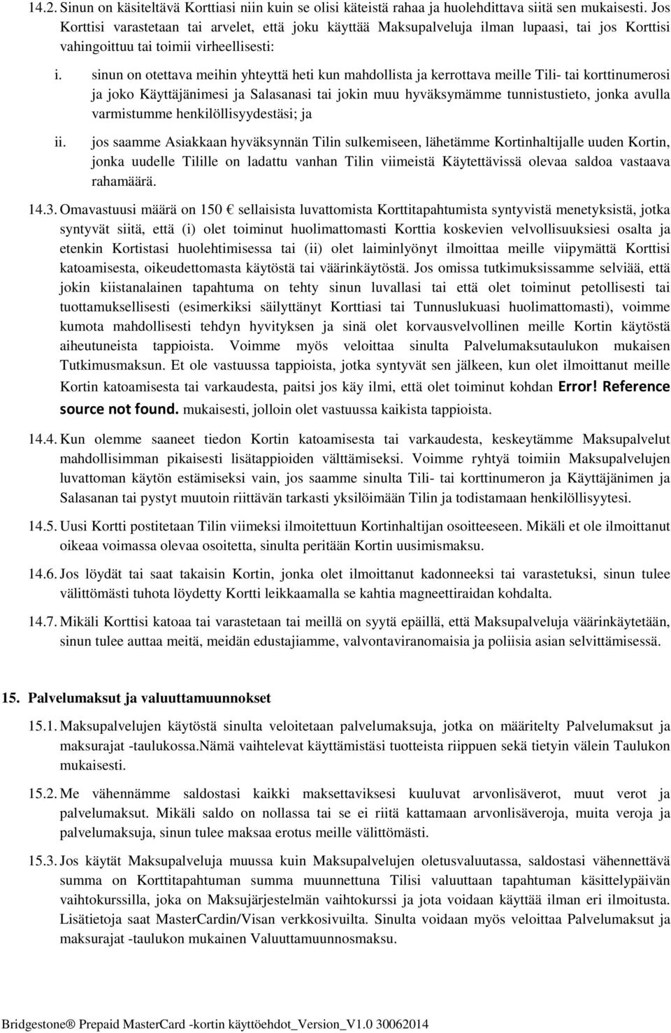 sinun on otettava meihin yhteyttä heti kun mahdollista ja kerrottava meille Tili- tai korttinumerosi ja joko Käyttäjänimesi ja Salasanasi tai jokin muu hyväksymämme tunnistustieto, jonka avulla