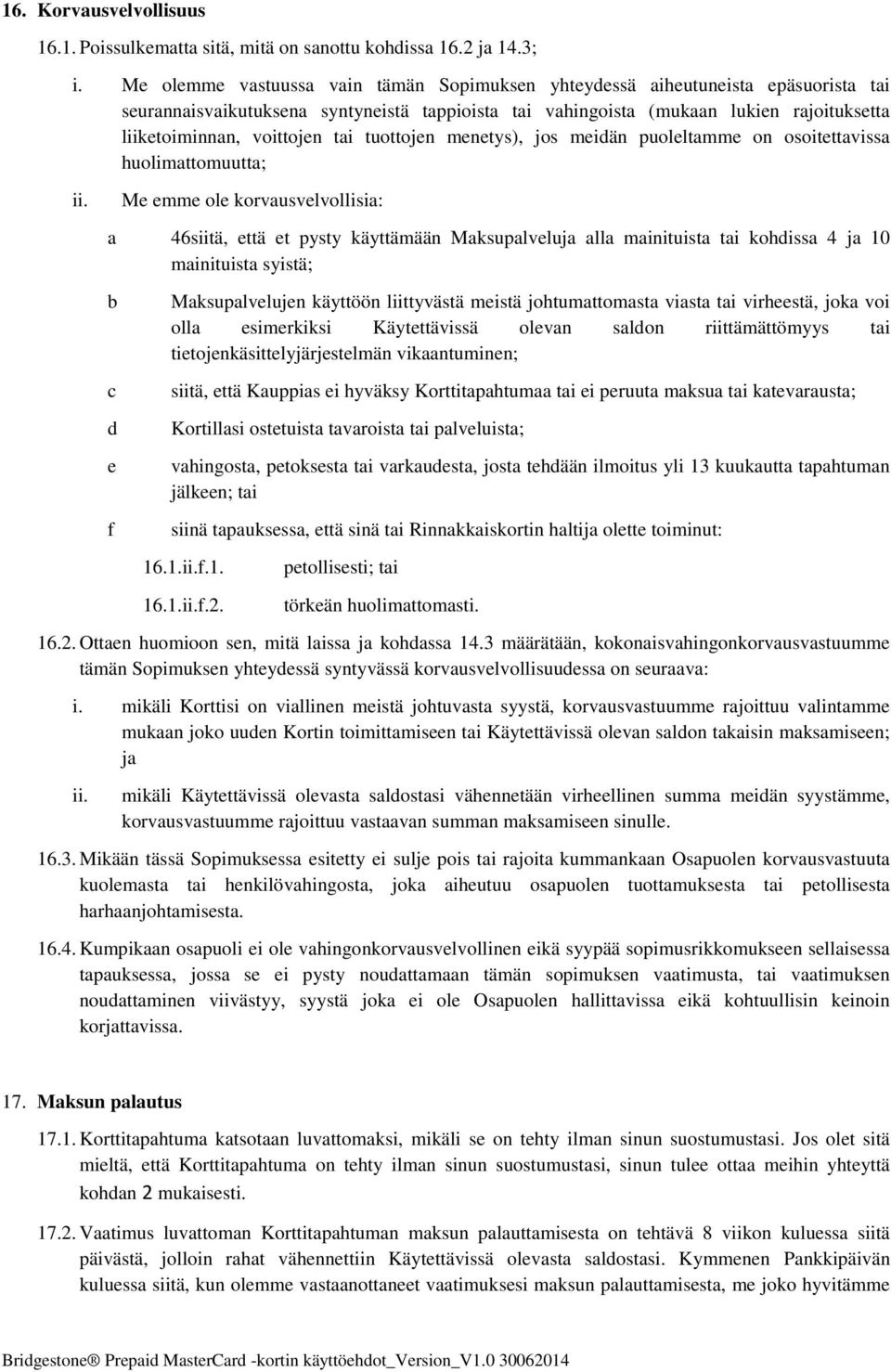 tai tuottojen menetys), jos meidän puoleltamme on osoitettavissa huolimattomuutta; Me emme ole korvausvelvollisia: a 46siitä, että et pysty käyttämään Maksupalveluja alla mainituista tai kohdissa 4