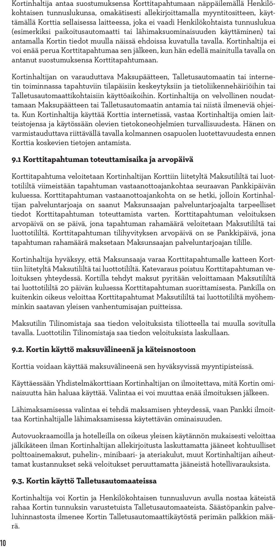 Kortinhaltija ei voi enää perua Korttitapahtumaa sen jälkeen, kun hän edellä mainitulla tavalla on antanut suostumuksensa Korttitapahtumaan.