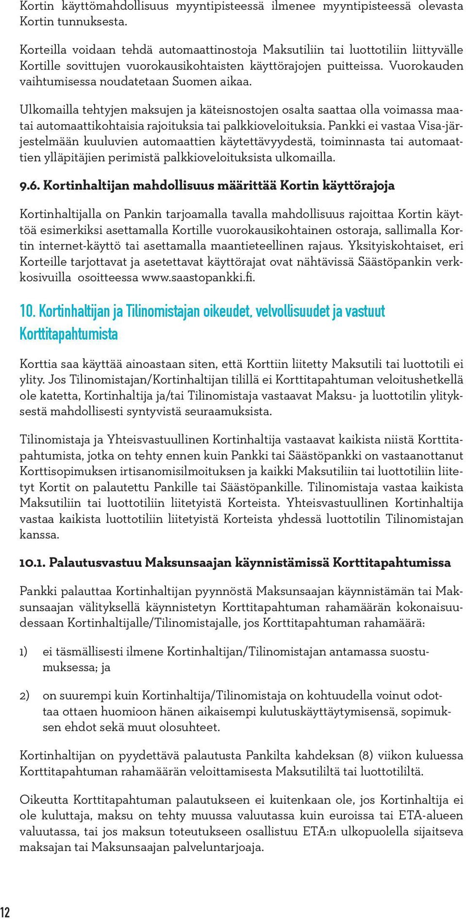 Vuorokauden vaihtumisessa noudatetaan Suomen aikaa. Ulkomailla tehtyjen maksujen ja käteisnostojen osalta saattaa olla voimassa maatai automaattikohtaisia rajoituksia tai palkkioveloituksia.