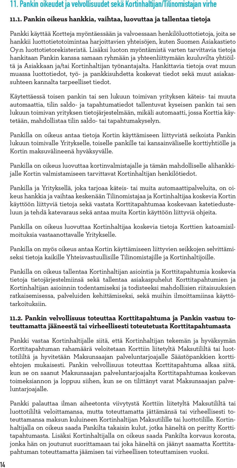 Lisäksi luoton myöntämistä varten tarvittavia tietoja hankitaan Pankin kanssa samaan ryhmään ja yhteenliittymään kuuluvilta yhtiöiltä ja Asiakkaan ja/tai Kortinhaltijan työnantajalta.