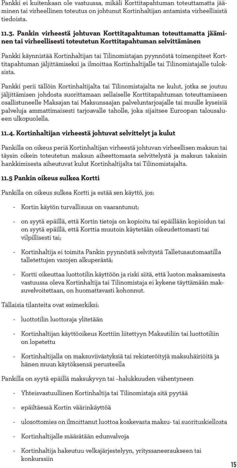 toimenpiteet Korttitapahtuman jäljittämiseksi ja ilmoittaa Kortinhaltijalle tai Tilinomistajalle tuloksista.