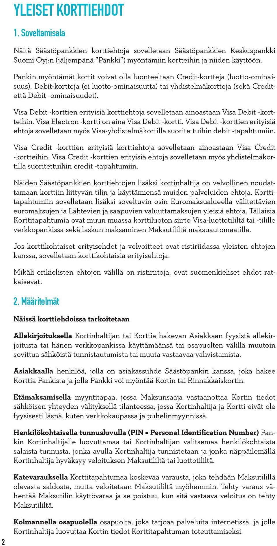 Visa Debit -korttien erityisiä korttiehtoja sovelletaan ainoastaan Visa Debit -kortteihin. Visa Electron -kortti on aina Visa Debit -kortti.