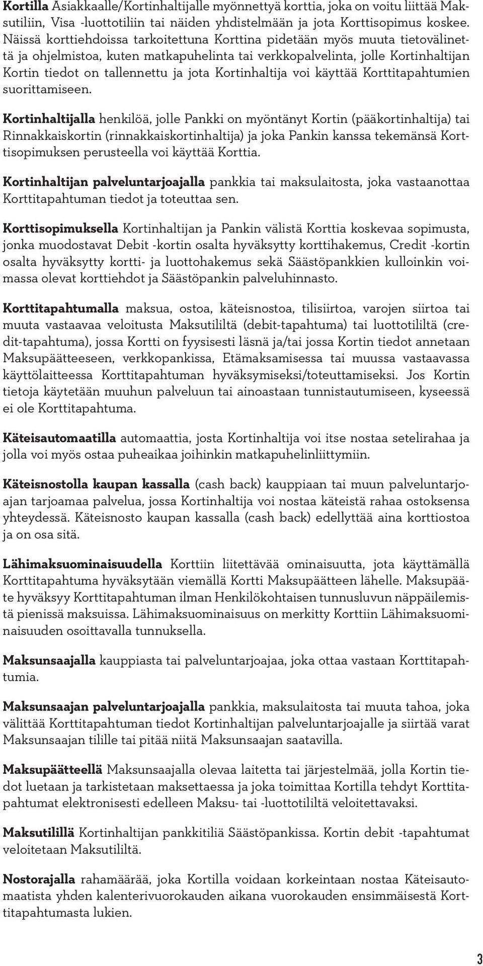 Kortinhaltija voi käyttää Korttitapahtumien suorittamiseen.