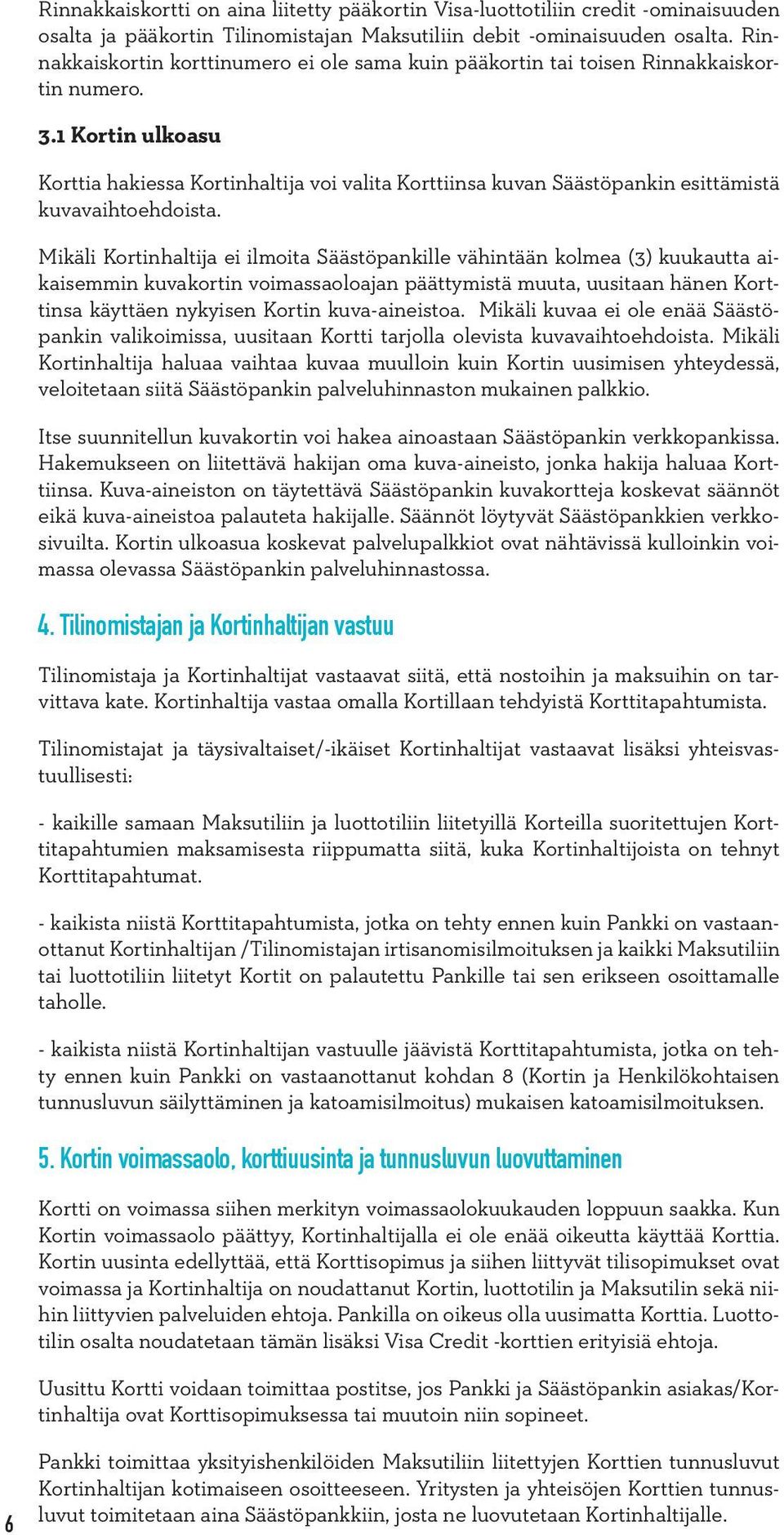 1 Kortin ulkoasu Korttia hakiessa Kortinhaltija voi valita Korttiinsa kuvan Säästöpankin esittämistä kuvavaihtoehdoista.