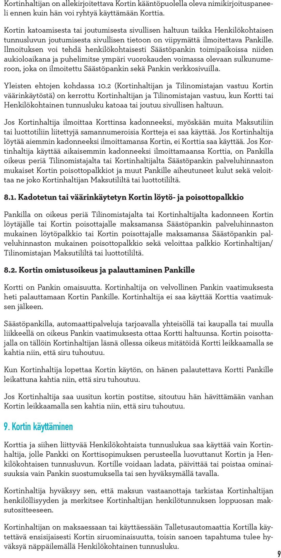 Ilmoituksen voi tehdä henkilökohtaisesti Säästöpankin toimipaikoissa niiden aukioloaikana ja puhelimitse ympäri vuorokauden voimassa olevaan sulkunumeroon, joka on ilmoitettu Säästöpankin sekä Pankin