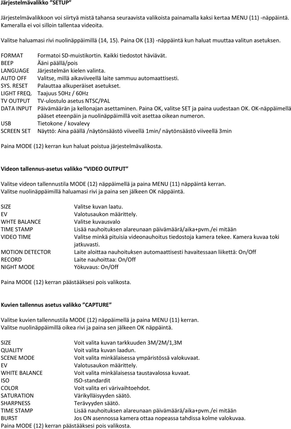 BEEP Ääni päällä/pois LANGUAGE Järjestelmän kielen valinta. AUTO OFF Valitse, millä aikaviiveellä laite sammuu automaattisesti. SYS. RESET Palauttaa alkuperäiset asetukset. LIGHT FREQ.