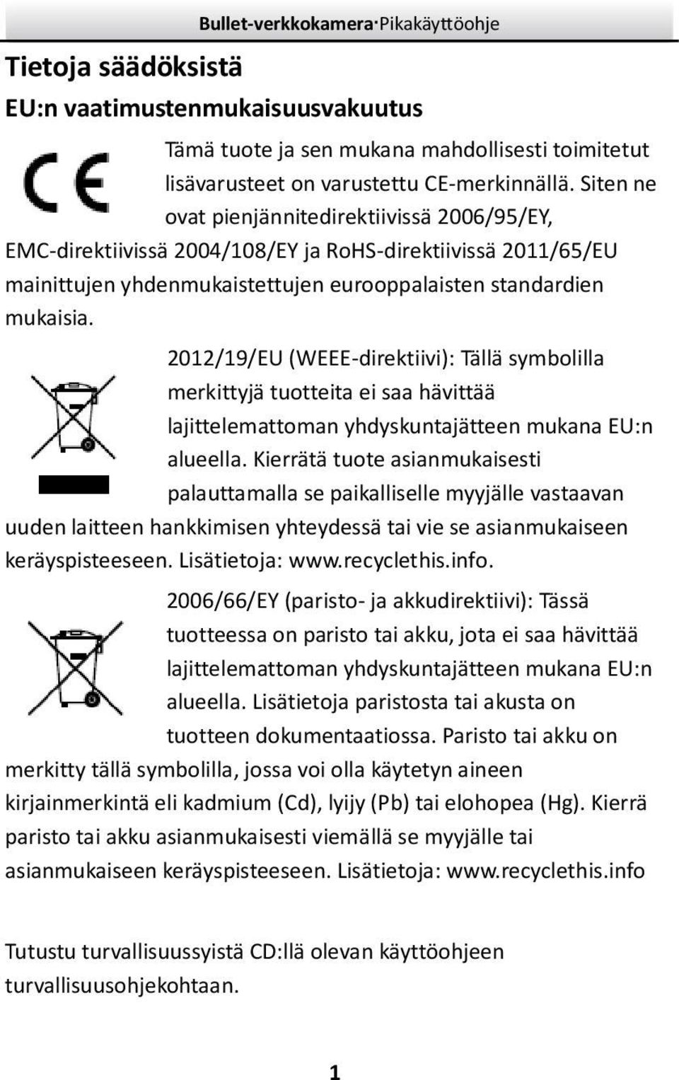 2012/19/EU (WEEE-direktiivi): Tällä symbolilla merkittyjä tuotteita ei saa hävittää lajittelemattoman yhdyskuntajätteen mukana EU:n alueella.