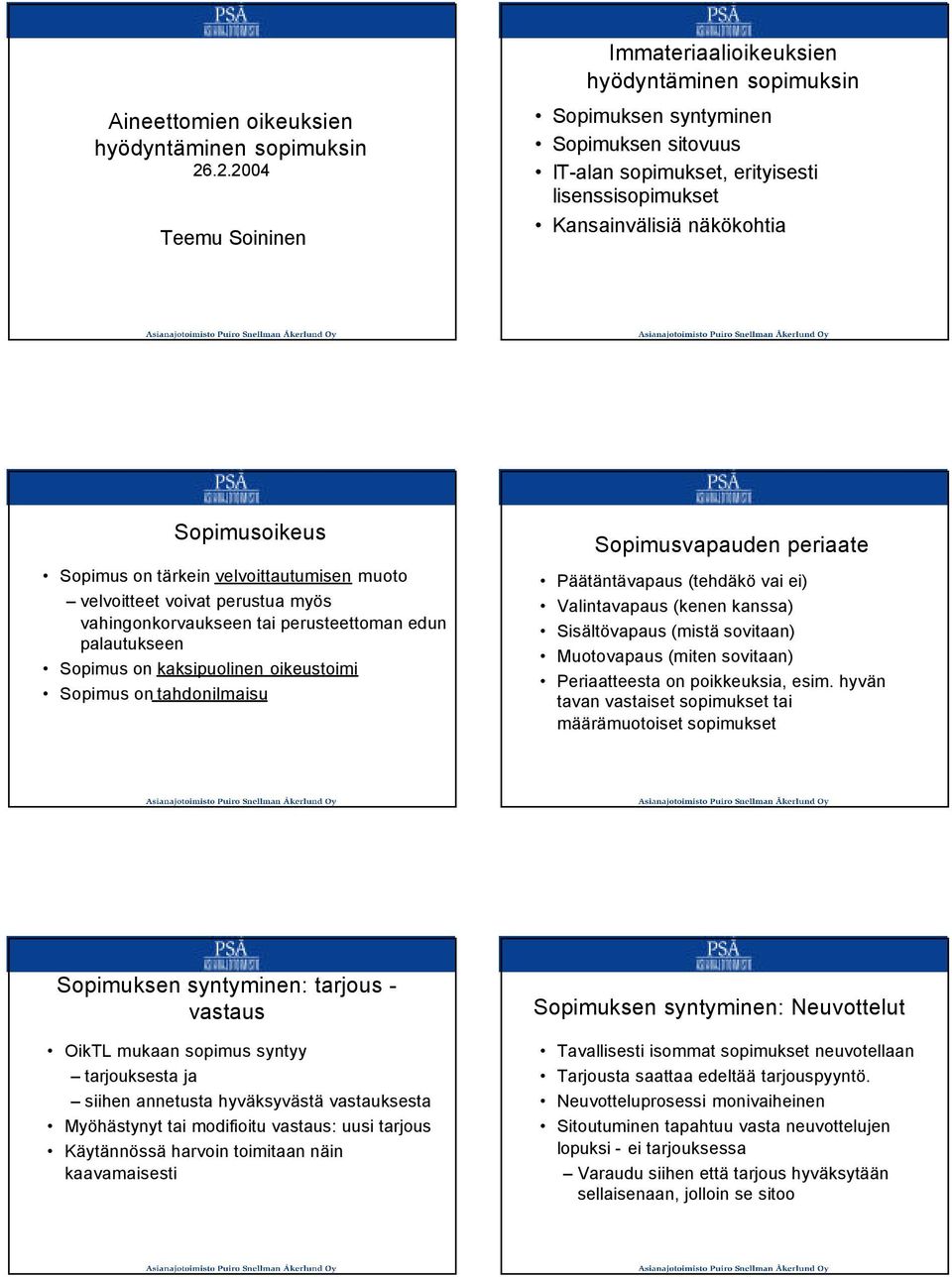 perustua myös vahingonkorvaukseen tai perusteettoman edun palautukseen Sopimus on kaksipuolinen oikeustoimi Sopimus on tahdonilmaisu Sopimusvapauden periaate Päätäntävapaus (tehdäkö vai ei)