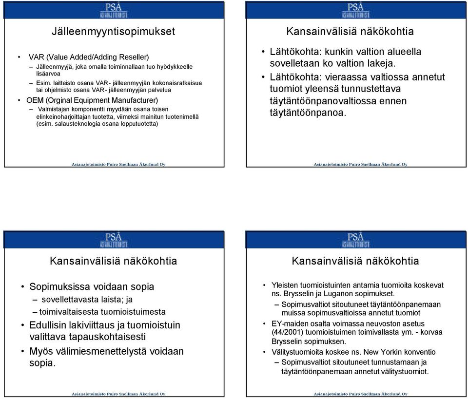 elinkeinoharjoittajan tuotetta, viimeksi mainitun tuotenimellä (esim. salausteknologia osana lopputuotetta) Lähtökohta: kunkin valtion alueella sovelletaan ko valtion lakeja.