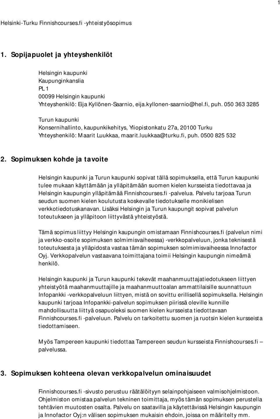 Sopimuksen kohde ja tavoite Helsingin kaupunki ja Turun kaupunki sopivat tällä sopimuksella, että Turun kaupunki tulee mukaan käyttämään ja ylläpitämään suomen kielen kursseista tiedottavaa ja