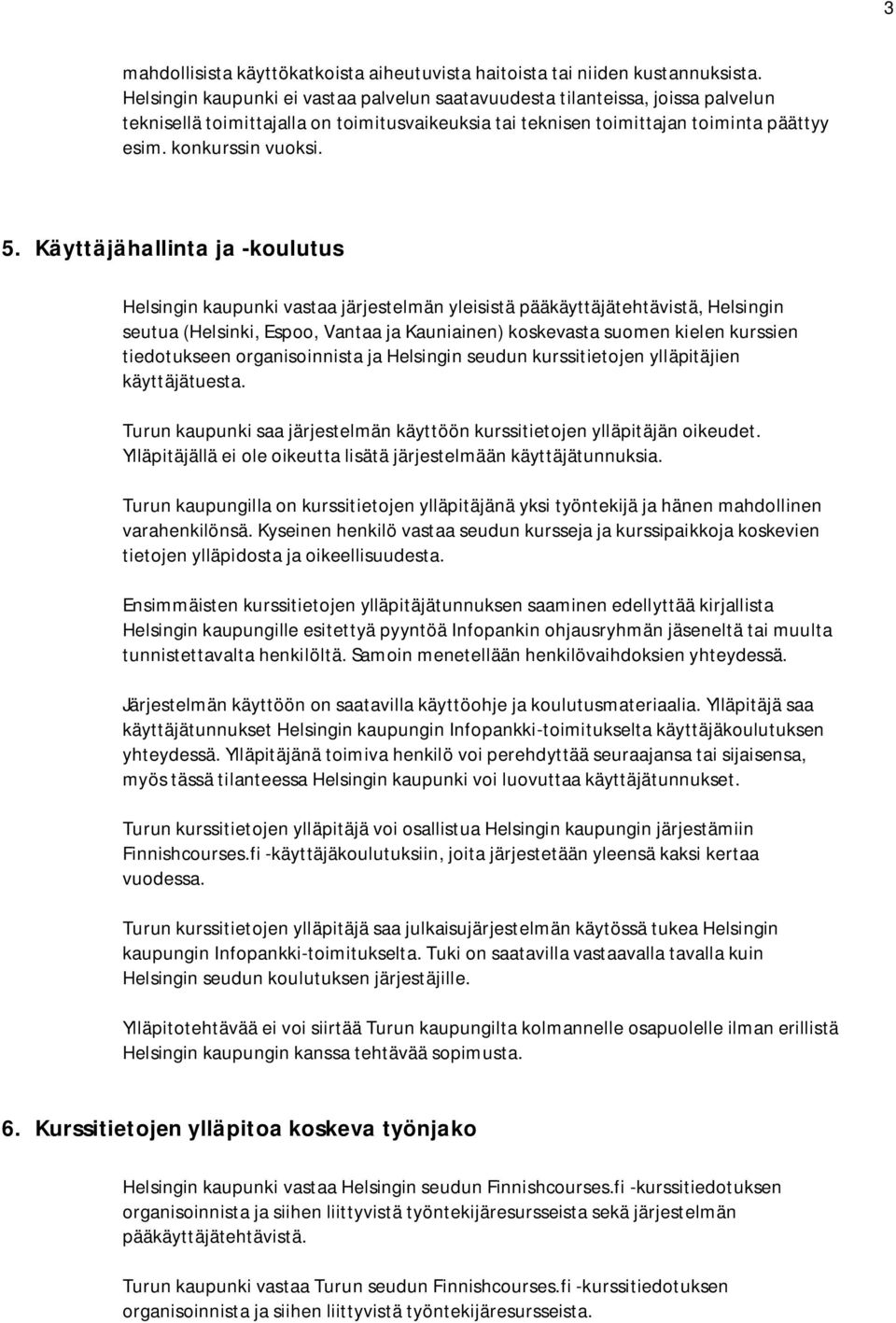 Käyttäjähallinta ja -koulutus Helsingin kaupunki vastaa järjestelmän yleisistä pääkäyttäjätehtävistä, Helsingin seutua (Helsinki, Espoo, Vantaa ja Kauniainen) koskevasta suomen kielen kurssien