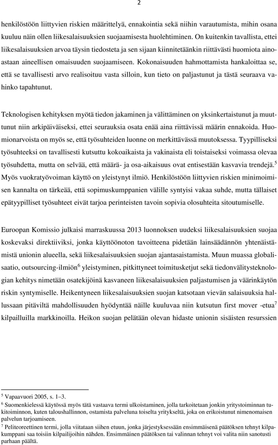 Kokonaisuuden hahmottamista hankaloittaa se, että se tavallisesti arvo realisoituu vasta silloin, kun tieto on paljastunut ja tästä seuraava vahinko tapahtunut.