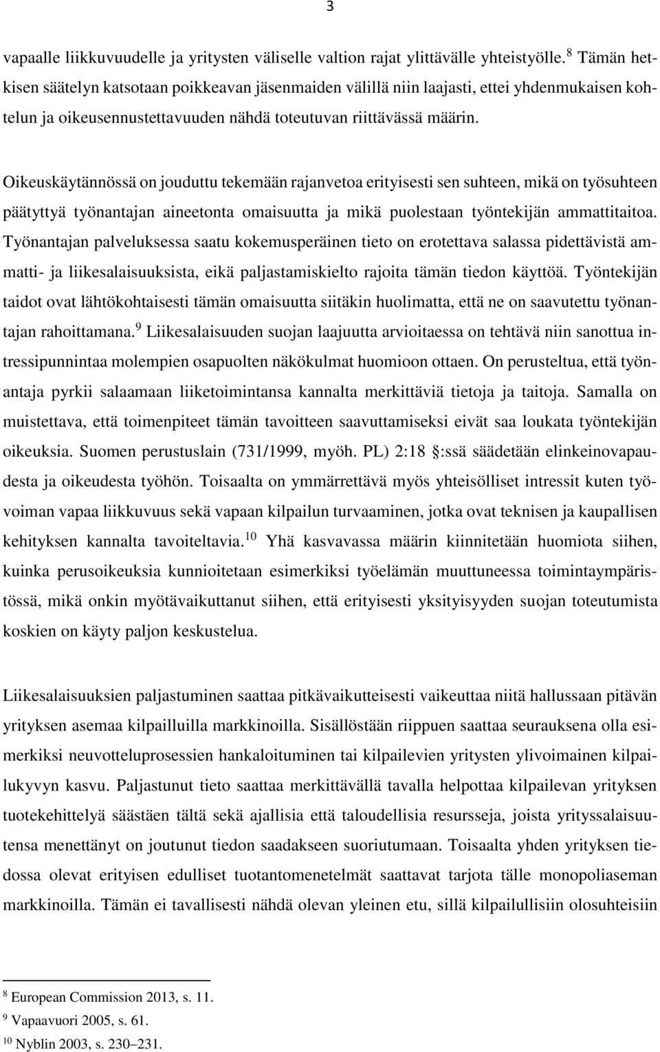 Oikeuskäytännössä on jouduttu tekemään rajanvetoa erityisesti sen suhteen, mikä on työsuhteen päätyttyä työnantajan aineetonta omaisuutta ja mikä puolestaan työntekijän ammattitaitoa.