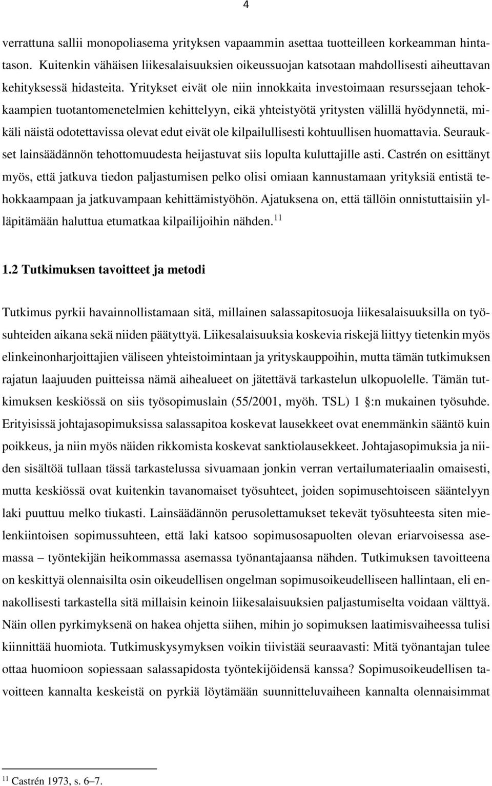 Yritykset eivät ole niin innokkaita investoimaan resurssejaan tehokkaampien tuotantomenetelmien kehittelyyn, eikä yhteistyötä yritysten välillä hyödynnetä, mikäli näistä odotettavissa olevat edut