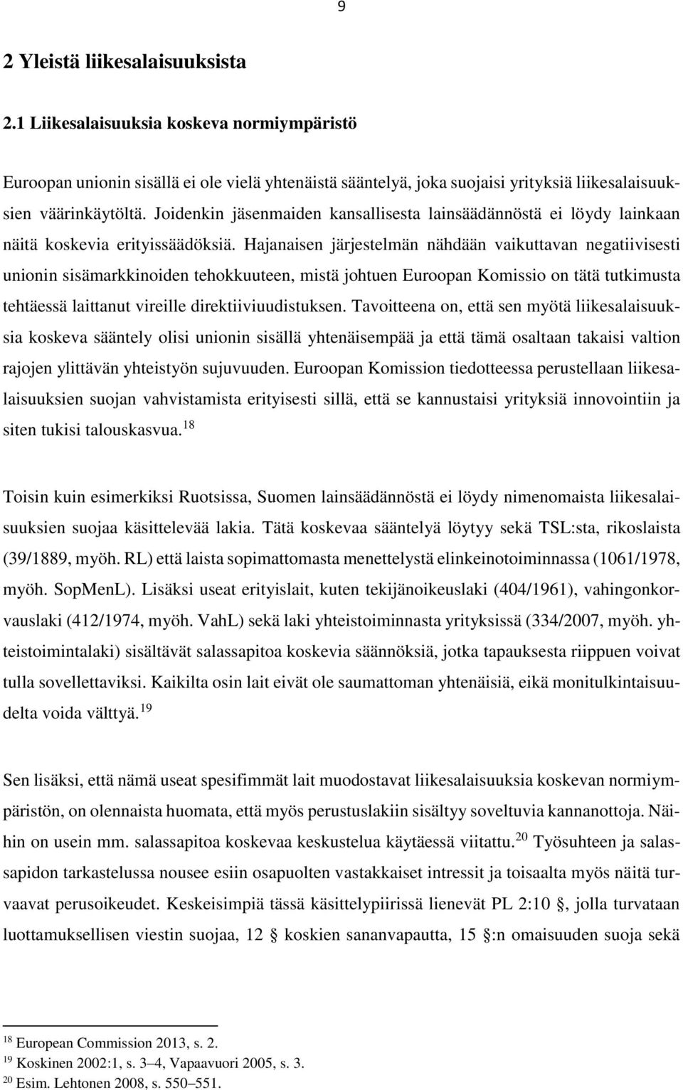 Hajanaisen järjestelmän nähdään vaikuttavan negatiivisesti unionin sisämarkkinoiden tehokkuuteen, mistä johtuen Euroopan Komissio on tätä tutkimusta tehtäessä laittanut vireille direktiiviuudistuksen.