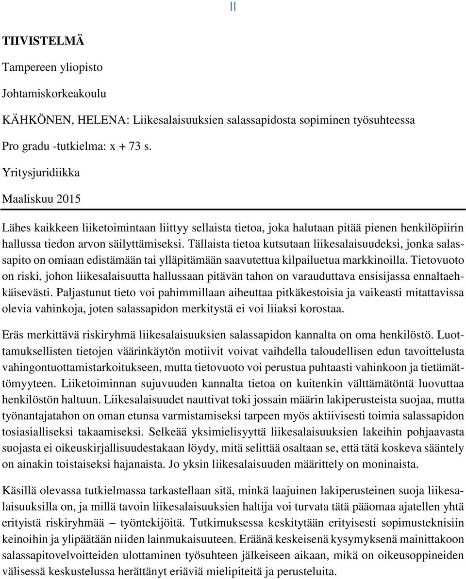 Tällaista tietoa kutsutaan liikesalaisuudeksi, jonka salassapito on omiaan edistämään tai ylläpitämään saavutettua kilpailuetua markkinoilla.