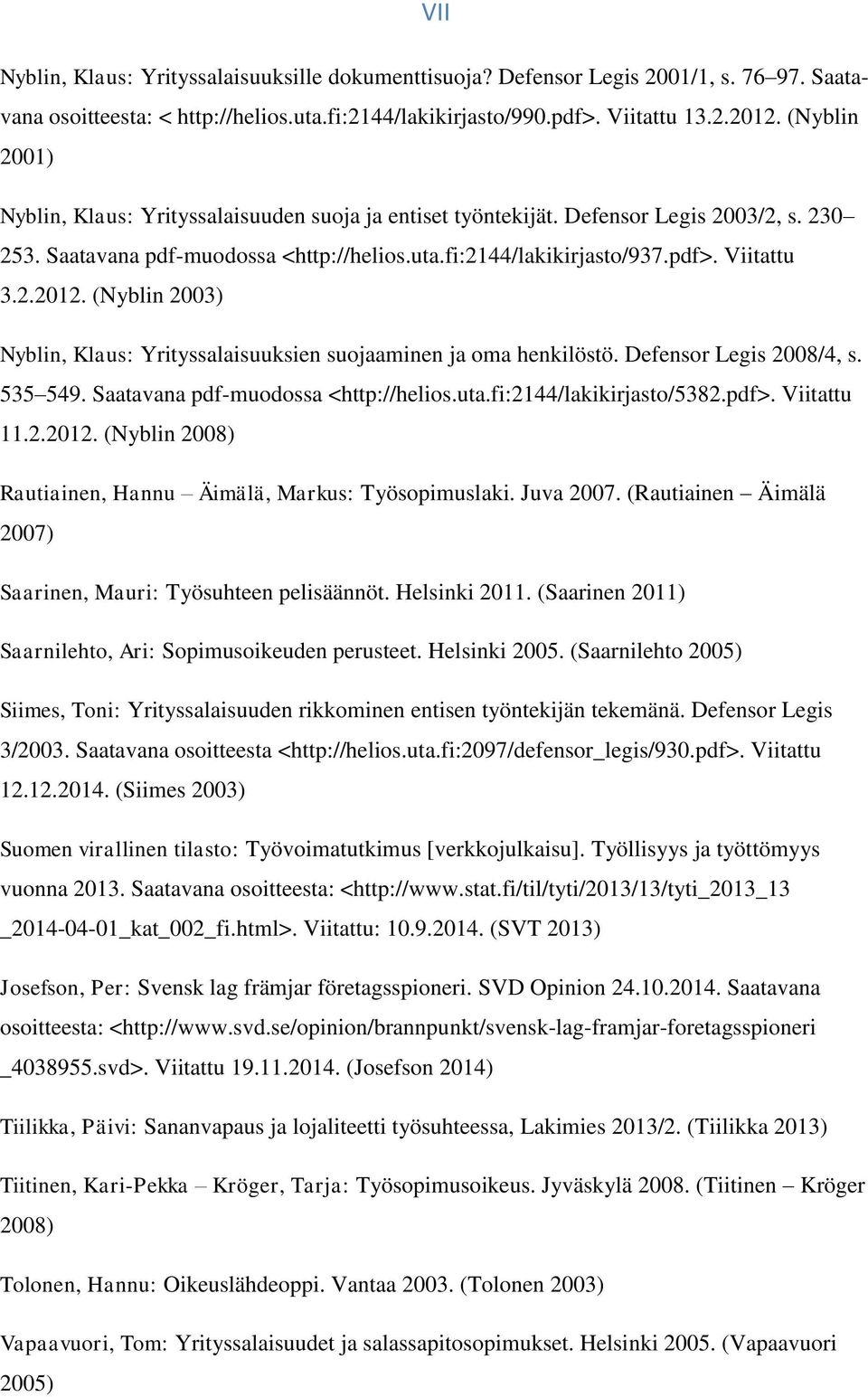 (Nyblin 2003) Nyblin, Klaus: Yrityssalaisuuksien suojaaminen ja oma henkilöstö. Defensor Legis 2008/4, s. 535 549. Saatavana pdf-muodossa <http://helios.uta.fi:2144/lakikirjasto/5382.pdf>.