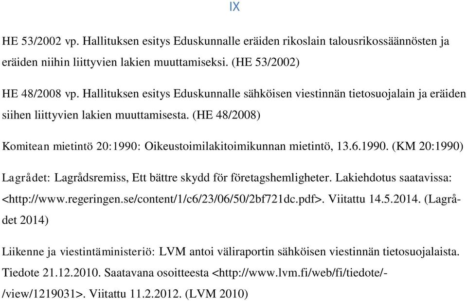 6.1990. (KM 20:1990) Lagrådet: Lagrådsremiss, Ett bättre skydd för företagshemligheter. Lakiehdotus saatavissa: <http://www.regeringen.se/content/1/c6/23/06/50/2bf721dc.pdf>. Viitattu 14.5.2014.