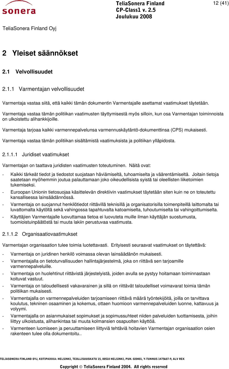 Varmentaja tarjoaa kaikki varmennepalvelunsa varmennuskäytäntö-dokumenttinsa (CPS) mukaisesti. Varmentaja vastaa tämän politiikan sisältämistä vaatimuksista ja politiikan ylläpidosta. 2.1.