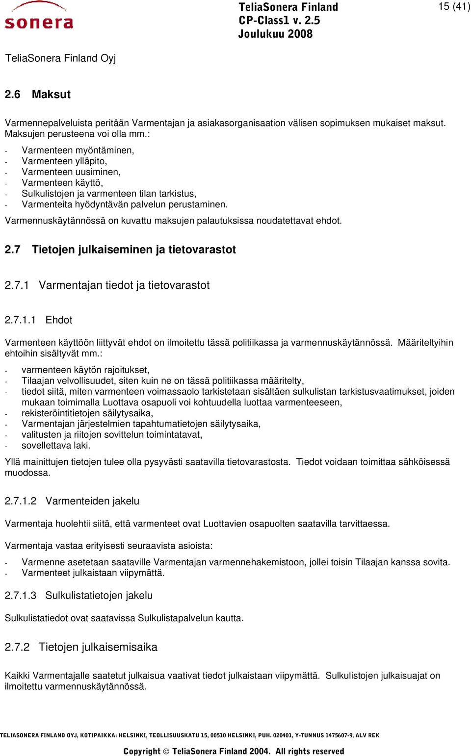 Varmennuskäytännössä on kuvattu maksujen palautuksissa noudatettavat ehdot. 2.7 Tietojen julkaiseminen ja tietovarastot 2.7.1 