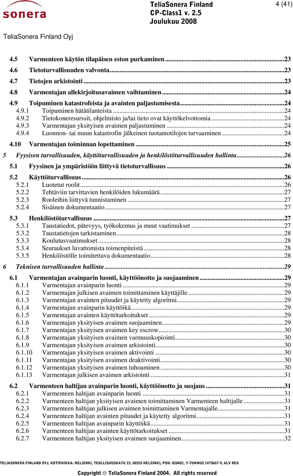 ..24 4.9.4 Luonnon- tai muun katastrofin jälkeinen tuotantotilojen turvaaminen...24 4.10 Varmentajan toiminnan lopettaminen.