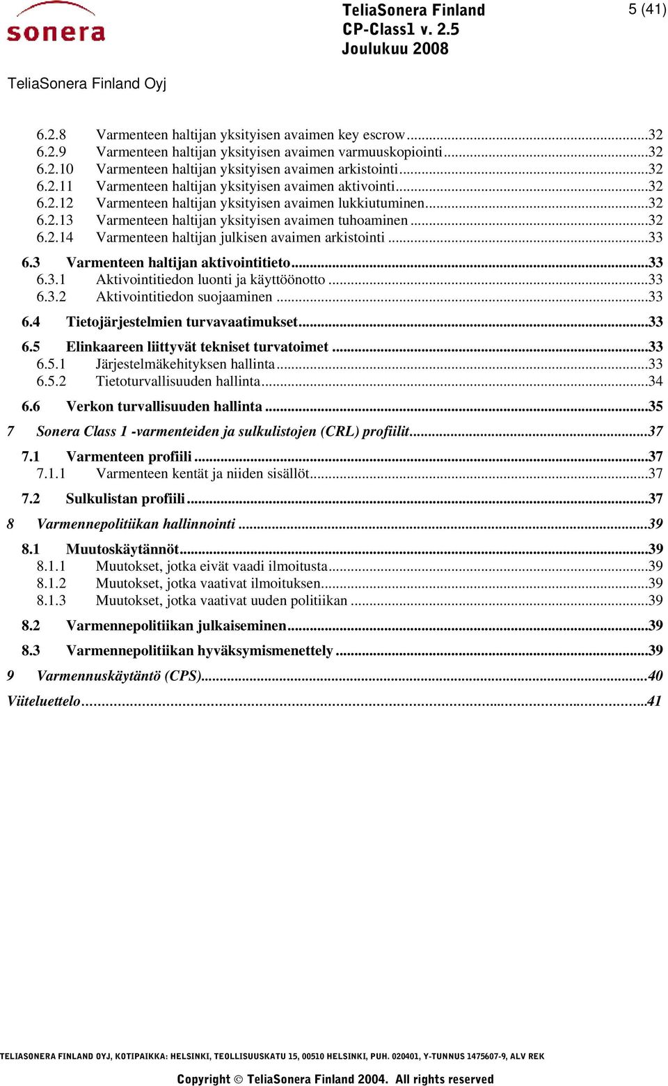 3 Varmenteen haltijan aktivointitieto...33 6.3.1 Aktivointitiedon luonti ja käyttöönotto...33 6.3.2 Aktivointitiedon suojaaminen...33 6.4 Tietojärjestelmien turvavaatimukset...33 6.5 Elinkaareen liittyvät tekniset turvatoimet.