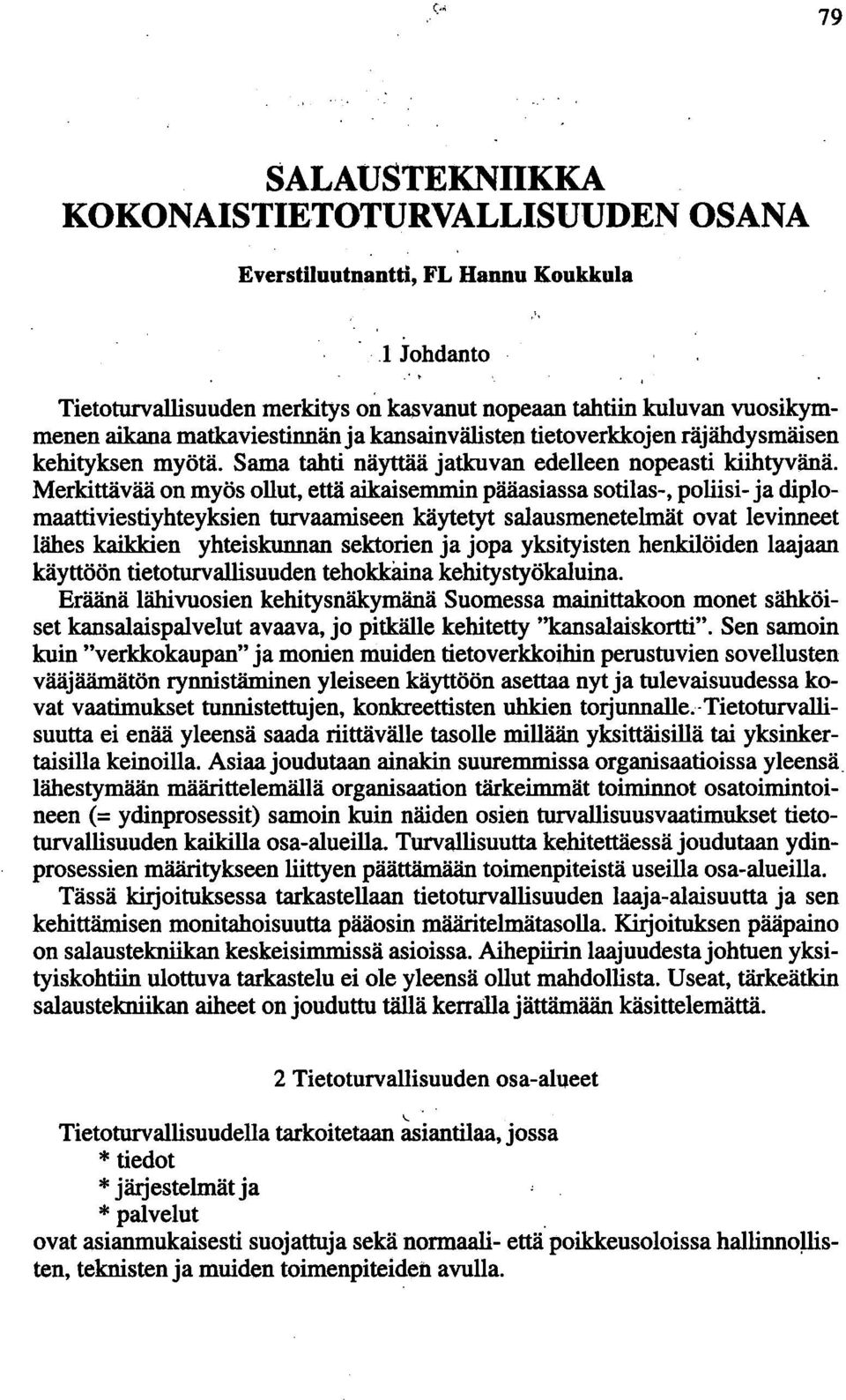 Merkittävää on myös ollut, että aikaisemmin pääasiassa sotilas-, poliisi- ja diplomaattiviestiyhteyksien turvaamiseen käytetyt salausmenetelmät ovat levinneet lähes kaikkien yhteiskunnan sektorlen ja