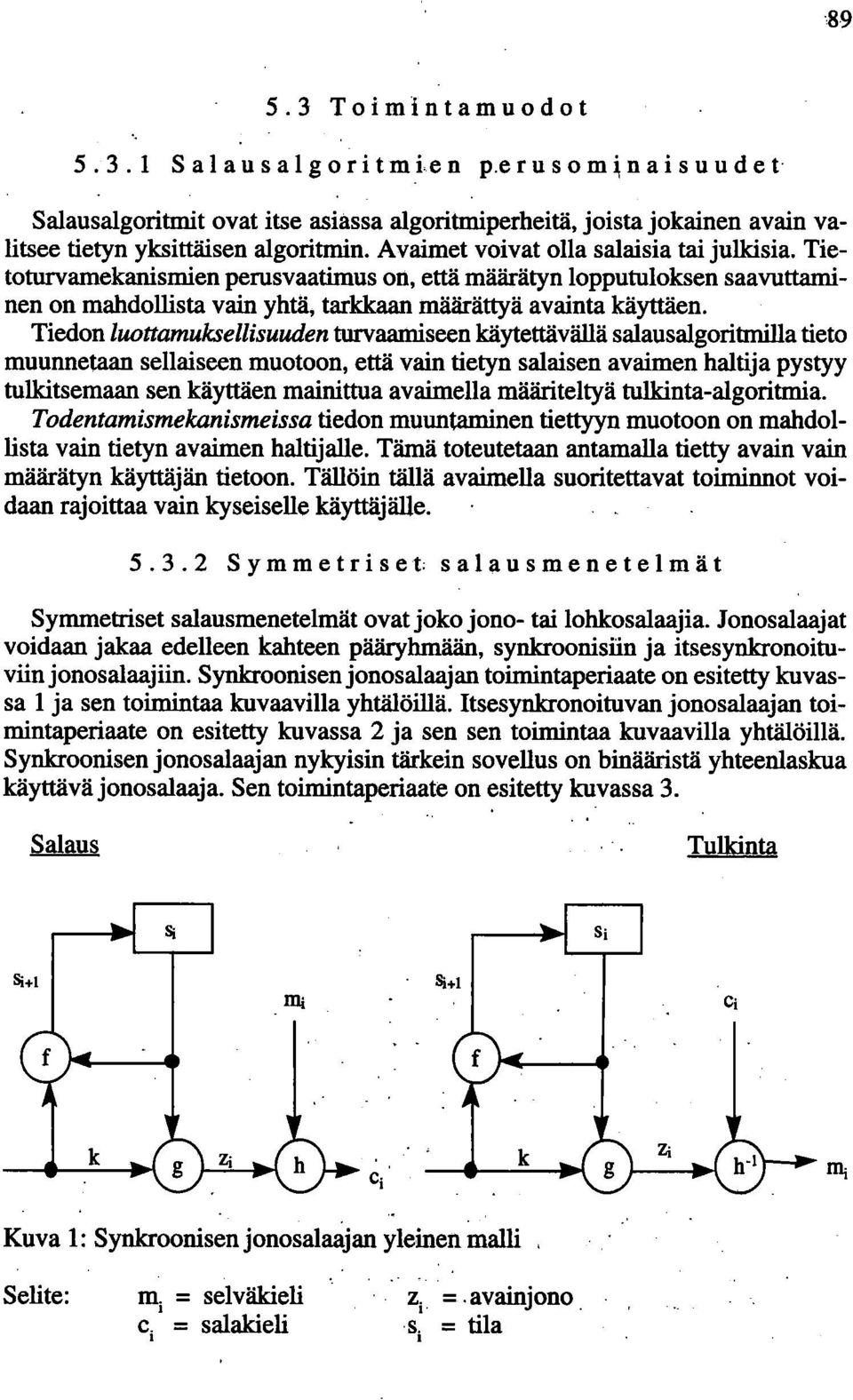 Tietoturvamekanismien perusvaatimus on, että määrätyn lopputuloksen saavuttaminen on mahdollista vain yhtä, tarkkaan määrättyä avainta käyttäen.