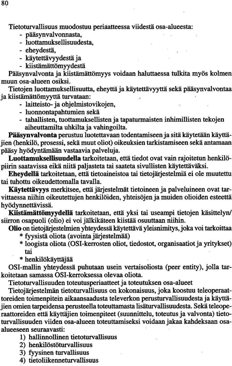 Tietojen luottamuksellisuutta, eheyttä ja käytettävyyttä sekä pääsynvalvontaa ja kiistämättömyyttä turvataan: - laitteisto- ja ohjelmistovikojen, - luonnontapahtumien sekä - tahallisten,