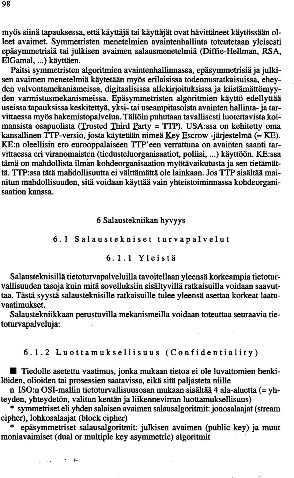 Paitsi symmetristen algoritmien avaintenhallinnassa, epäsymmetrisiä ja julkisen avaimen menetelmiä käytetään myös erilaisissa todennusratkaisuissa, eheyden valvontamekanismeissa, digitaalisissa