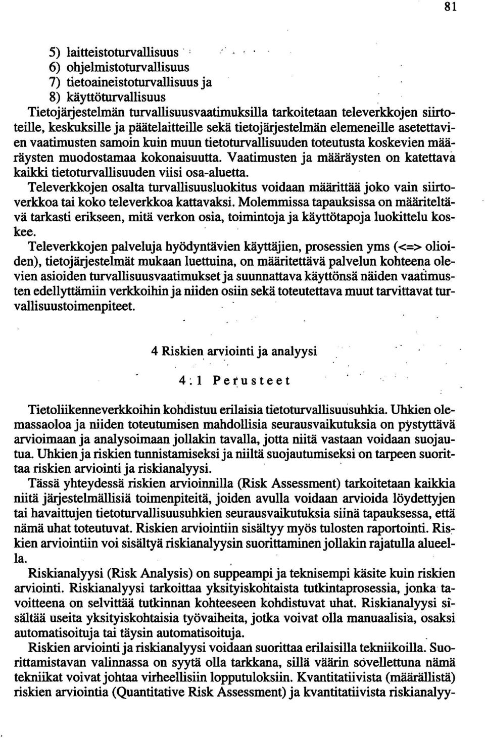 sekä tietojärjestelmän elemeneille asetettavien vaatimusten samoin kuin muun tietoturvallisuuden toteutusta koskevien määräysten muodostamaa kokonaisuutta.