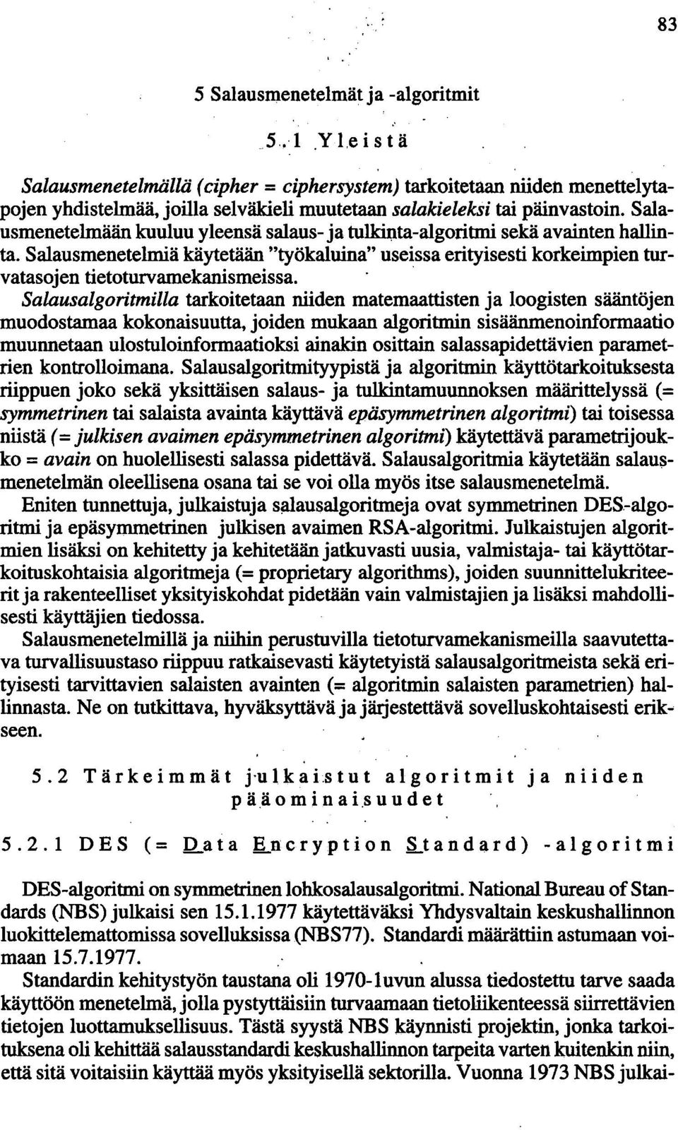 Salausmenetelmään kuuluu yleensä salaus- ja tul.kij,j.ta-algoritmi sekä avainten hallinta. Salausmenetelmiä käytetään "työkaluina" useissa erityisesti korkeimpien turvatasojen tietoturvamekanismeissa.