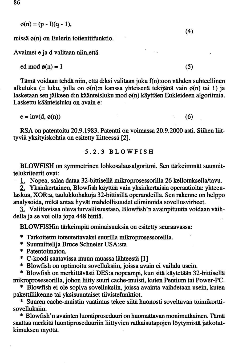vain ~(n) tai 1) ja lasketaan sen jälkeen d:n käänteisluku mod ~(n) käyttäen Eukleideen algoritmia. Laskettu käänteisluku on avain e: e = inv(d, ~(n» (6) RSA on patentoitu 20.9.1983.