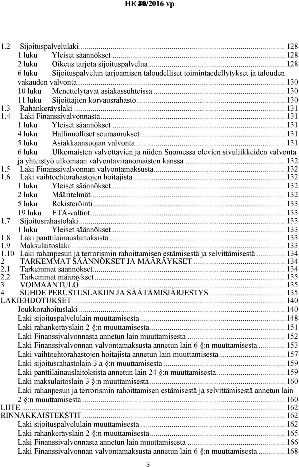 ..130 1.3 Rahankeräyslaki...131 1.4 Laki Finanssivalvonnasta...131 1 luku Yleiset säännökset...131 4 luku Hallinnolliset seuraamukset...131 5 luku Asiakkaansuojan valvonta.