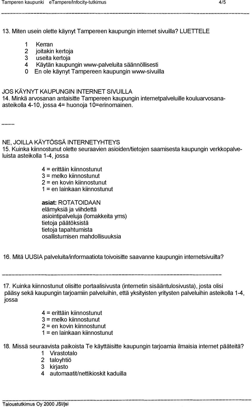 Minkä arvosanan antaisitte Tampereen kaupungin internetpalveluille kouluarvosanaasteikolla 4-10, jossa 4= huonoja 10=erinomainen. NE, JOILLA KÄYTÖSSÄ INTERNETYHTEYS 15.