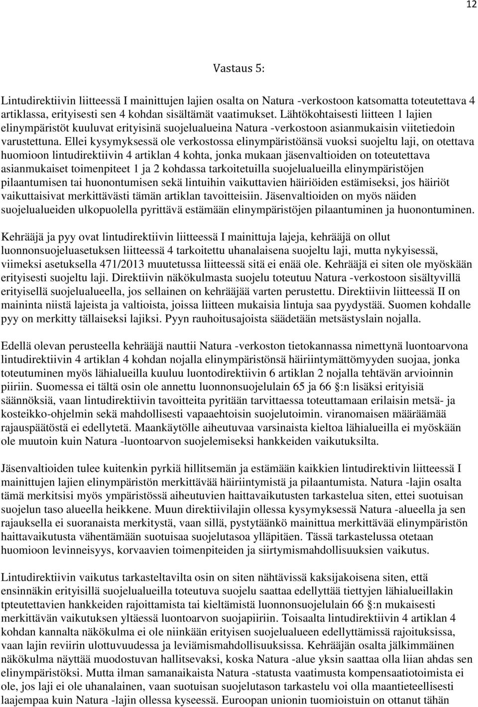 Ellei kysymyksessä ole verkostossa elinympäristöänsä vuoksi suojeltu laji, on otettava huomioon lintudirektiivin 4 artiklan 4 kohta, jonka mukaan jäsenvaltioiden on toteutettava asianmukaiset